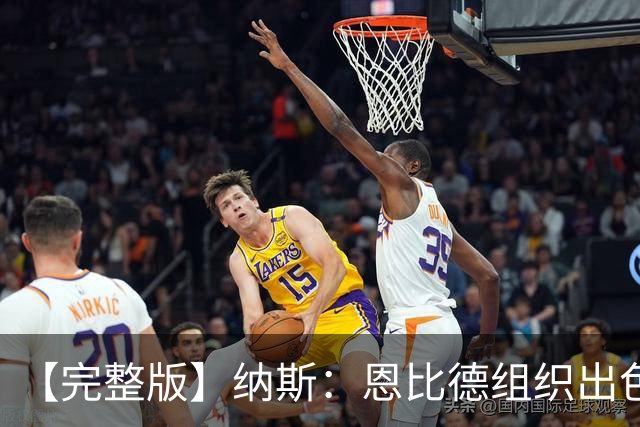 【完整版】纳斯：恩比德组织出色且拼抢积极 布朗攻防一体