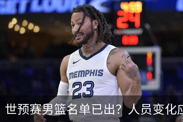 世预赛男篮名单已出？人员变化应该不大 周琦赵睿大概率回归