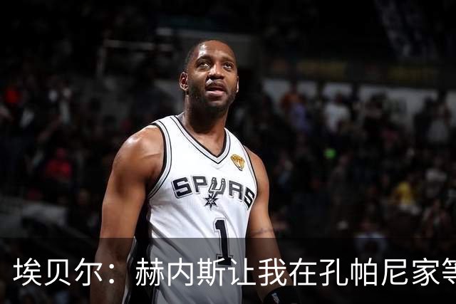 埃贝尔：赫内斯让我在孔帕尼家等他签字，我直接躺他家沙发了