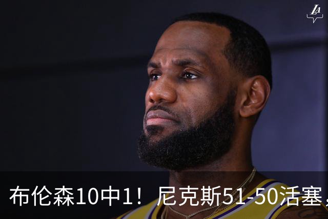 布伦森10中1！尼克斯51-50活塞，看数据：他是头号功臣！