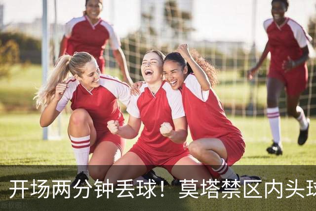 开场两分钟丢球！莫塔禁区内头球破门，国安0-1全北