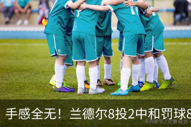 手感全无！兰德尔8投2中&罚球8中6 拿到10分7篮板7助攻