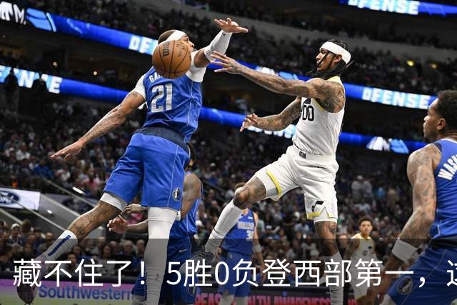 藏不住了！5胜0负登西部第一，这支队伍，堪称新赛季无短板强队